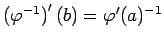 $ \left(\varphi^{-1}\right)'(b)=\varphi'(a)^{-1}$