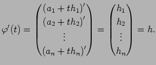 $\displaystyle \varphi'(t)
=\begin{pmatrix}
\left(a_1+t h_1\right)' \\
\left(a_...
...t)'
\end{pmatrix}=\begin{pmatrix}
h_1\\
h_2\\
\vdots\\
h_n
\end{pmatrix}=h.
$