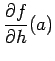 $ \dfrac{\rd f}{\rd h}(a)$