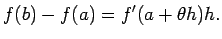 $\displaystyle f(b)-f(a)=f'(a+\theta h)h.
$