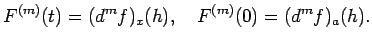 $\displaystyle F^{(m)}(t)=(d^m f)_x(h),\quad F^{(m)}(0)=(d^m f)_a(h).
$