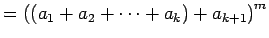 $\displaystyle =\left((a_1+a_2+\cdots+a_k)+a_{k+1}\right)^m$