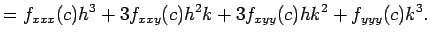 $\displaystyle =f_{xxx}(c)h^3+3f_{xxy}(c)h^2k+3f_{xyy}(c)hk^2+f_{yyy}(c)k^3.$