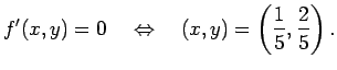 $\displaystyle f'(x,y)=0\quad\Iff\quad
(x,y)=\left(\frac{1}{5},\frac{2}{5}\right).
$