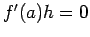 $ f'(a)h=0$