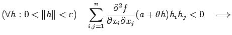 $\displaystyle \left(\forall h: 0<\left\Vert h\right\Vert<\eps\right)\quad
\sum_{i,j=1}^n\frac{\rd^2 f}{\rd x_i\rd x_j}(a+\theta h)h_ih_j<0
\quad\Then$