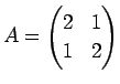 $\displaystyle A=\begin{pmatrix}
2&1\ 1& 2
\end{pmatrix}$