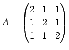 $\displaystyle A=\begin{pmatrix}2&1&1\ 1&2&1\ 1&1&2\end{pmatrix}$