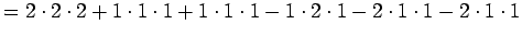 $\displaystyle =2\cdot2\cdot2+1\cdot1\cdot1+1\cdot1\cdot1 -1\cdot2\cdot1-2\cdot1\cdot1-2\cdot1\cdot 1$