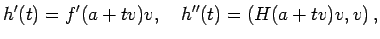 $\displaystyle h'(t)=f'(a+t v)v,\quad h''(t)=\left(H(a+t v)v,v\right),$