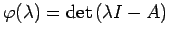 $ \varphi(\lambda)
=\det\left(\lambda I-A\right)$