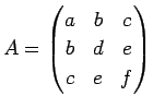 $\displaystyle A=\begin{pmatrix}
a&b&c b&d&e c&e&f
\end{pmatrix}$