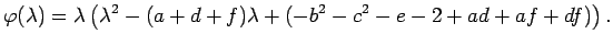 $\displaystyle \varphi(\lambda)=\lambda
\left(
\lambda^2-(a+d+f)\lambda+(-b^2-c^2-e-2+ad+af+df)
\right).
$