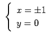 $\displaystyle  \left\{ \begin{array}{l} x=\pm1\ y=0 \end{array} \right.  $