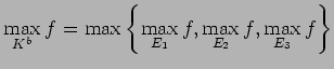 $\displaystyle \max_{K^b} f=\max\left\{\max_{E_1}f,\max_{E_2}f,\max_{E_3}f\right\}
$