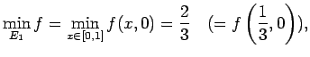 $\displaystyle \min_{E_1}f=\min_{x\in[0,1]}f(x,0)=\dfrac{2}{3} \quad(=f\left(\dfrac{1}{3},0\right)),$