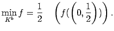 $\displaystyle \min_{K^b} f=\frac{1}{2}\quad\left(f(\left(0,\dfrac{1}{2}\right))\right).
$