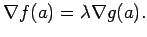 $\displaystyle \nabla f(a)=\lambda \nabla g(a).
$