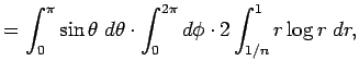 $\displaystyle =\int_0^\pi \sin\theta\;\D\theta \cdot \int_0^{2\pi}\D\phi \cdot 2\int_{1/n}^1 r\log r\;\D r,$