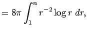 $\displaystyle =8\pi\int_{1}^{n} r^{-2}\log r\;\D r,$