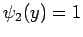 $ \psi_2(y)=1$