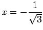 $\displaystyle x=-\frac{1}{\sqrt{3}}$