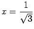 $\displaystyle x=\frac{1}{\sqrt{3}}$