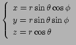 $\displaystyle \left\{
\begin{array}{l}
x=r\sin\theta\cos\phi \\
y=r\sin\theta\sin\phi \\
z=r\cos\theta
\end{array}\right.$