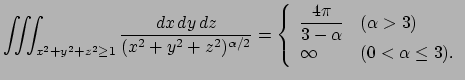 $\displaystyle \tint_{x^2+y^2+z^2\ge 1}\frac{\DxDyDz}{(x^2+y^2+z^2)^{\alpha/2}}
...
...& \mbox{($\alpha>3$)} \\
\infty & \mbox{($0<\alpha\le3$)}.
\end{array}\right.
$