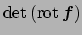 $\displaystyle \det\left(\rot\Vector{f}\right)$