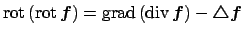 $ \rot\left(\rot\Vector{f}\right)=\grad\left(\Div\Vector{f}\right)-
\Vector{\Laplacian}\Vector{f}$