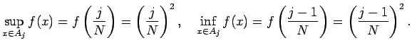 $\displaystyle \sup_{x\in A_j}f(x)=f\left(\dfrac{j}{N}\right)=\left(\frac{j}{N}\...
...\inf_{x\in A_j}f(x)=f\left(\dfrac{j-1}{N}\right)=\left(\frac{j-1}{N}\right)^2.
$