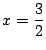 $ x=\dfrac{3}{2}$