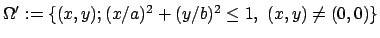 $ \Omega':=\{(x,y);
(x/a)^2+(y/b)^2\le 1,\ (x,y)\ne(0,0)\}$