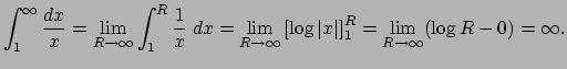 $\displaystyle \int_{1}^\infty\frac{\Dx}{x}
=\lim_{R\to\infty}\int_1^R \frac{1}{...
...o\infty}\left[\log\vert x\vert\right]_1^R
=\lim_{R\to\infty}(\log R-0)=\infty.
$