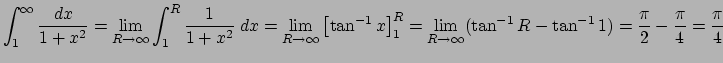 $ \dsp\int_{1}^\infty\frac{\Dx}{1+x^2}
=\lim_{R\to\infty}\int_1^R \frac{1}{1+x^2...
..._{R\to\infty}(\tan^{-1}R-\tan^{-1}1)
=\frac{\pi}{2}-\frac{\pi}{4}=\frac{\pi}{4}$