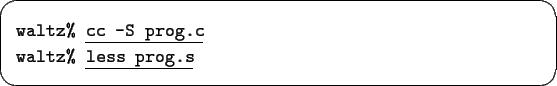 \begin{screen}\begin{tabbing}
{\tt waltz\% }\underline{\tt cc -S prog.c}\\
{\tt waltz\% }\underline{\tt less prog.s}
\end{tabbing}\end{screen}