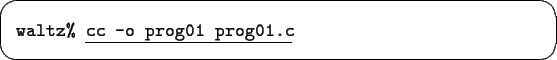 \begin{screen}\begin{tabbing}
{\tt waltz\% }\underline{\tt cc -o prog01 prog01.c}
\end{tabbing}\end{screen}