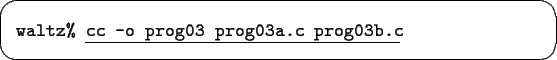 \begin{screen}\begin{tabbing}
{\tt waltz\% }\underline{\tt cc -o prog03 prog03a.c prog03b.c}
\end{tabbing}\end{screen}