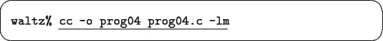 \begin{screen}\begin{tabbing}
{\tt waltz\% }\underline{\tt cc -o prog04 prog04.c -lm}
\end{tabbing}\end{screen}