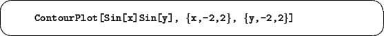 \begin{screen}\footnotesize
\begin{tabbing}
xxxx\=xxxxxxxxxxxxxxxxxxxxxxxxxxxxx\...
...\tt ContourPlot[Sin[x]Sin[y], \{x,-2,2\}, \{y,-2,2\}]}
\end{tabbing}\end{screen}