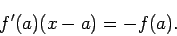 \begin{displaymath}
f'(a)(x-a)=-f(a).
\end{displaymath}