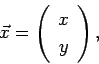 \begin{displaymath}
\vec x=
\left(
\begin{array}{c}
x\\
y
\end{array} \right),
\end{displaymath}