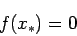 \begin{displaymath}
f(x_{*}) = 0
\end{displaymath}