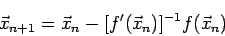 \begin{displaymath}
\vec x_{n+1} = \vec x_n - [f'(\vec x_n)]^{-1}f(\vec x_n)
\end{displaymath}