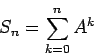 \begin{displaymath}
S_n=\sum_{k=0}^n A^k
\end{displaymath}