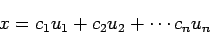 \begin{displaymath}
x=c_1 u_1+c_2 u_2+\cdots c_n u_n
\end{displaymath}