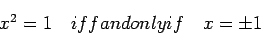 \begin{displaymath}
x^2=1\quad iff and only if\quad x=\pm 1
\end{displaymath}