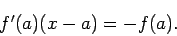 \begin{displaymath}
f'(a)(x-a)=-f(a).
\end{displaymath}