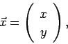 \begin{displaymath}
\vec x=
\left(
\begin{array}{c}
x\\
y
\end{array} \right),
\end{displaymath}